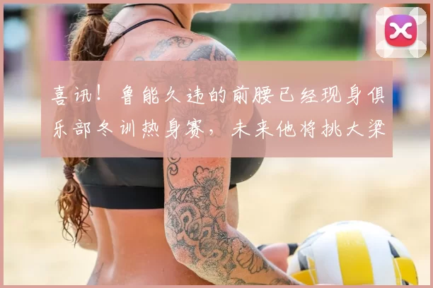 喜讯！鲁能久违的前腰已经现身俱乐部冬训热身赛，未来他将挑大梁