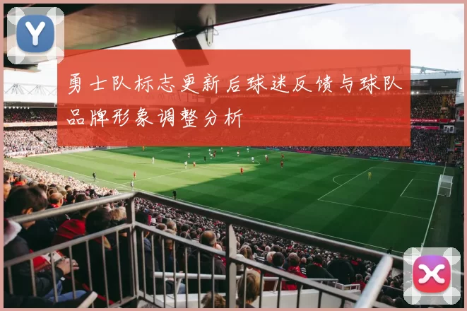 勇士队标志更新后球迷反馈与球队品牌形象调整分析