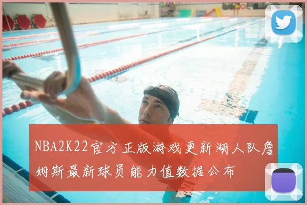 NBA2K22官方正版游戏更新湖人队詹姆斯最新球员能力值数据公布