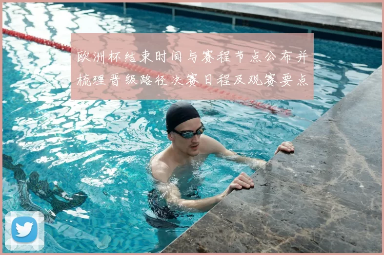 欧洲杯结束时间与赛程节点公布并梳理晋级路径决赛日程及观赛要点