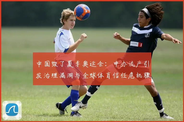 中国毁了夏季奥运会：申办流产引发治理漏洞与全球体育信任危机骤起