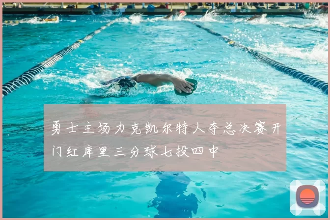 勇士主场力克凯尔特人夺总决赛开门红库里三分球七投四中