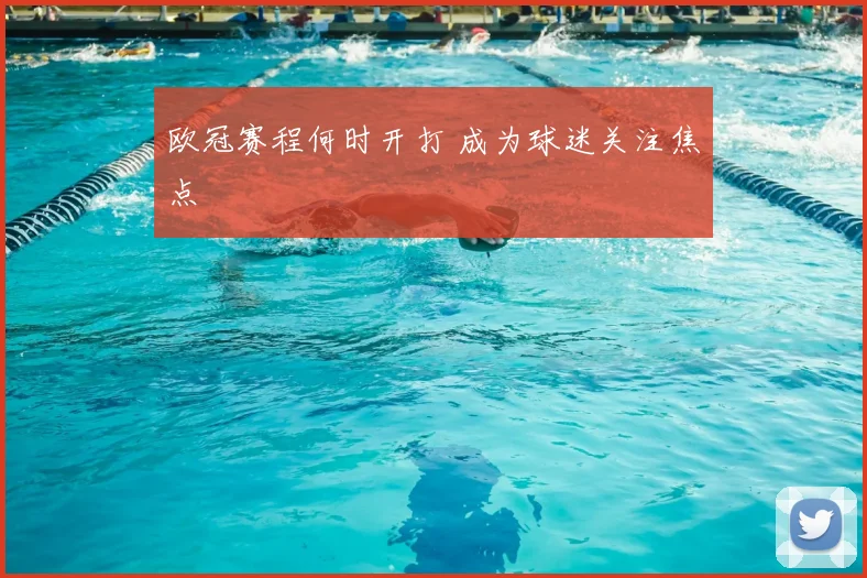 欧冠赛程何时开打 成为球迷关注焦点