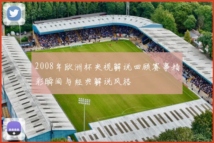 2008年欧洲杯央视解说回顾赛事精彩瞬间与经典解说风格
